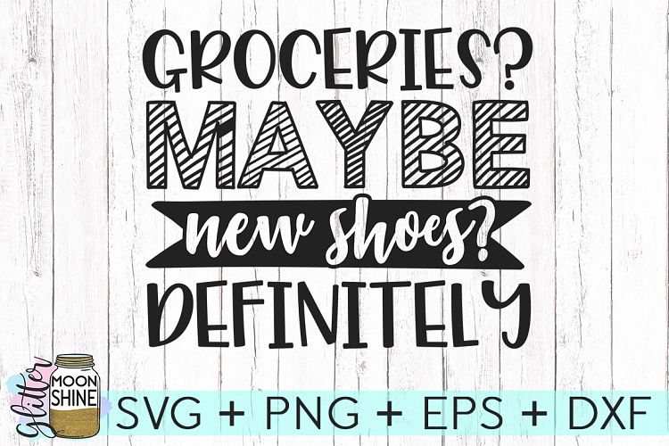 Groceries Maybe Shoes Definitely SVG DXF PNG EPS Cut Files