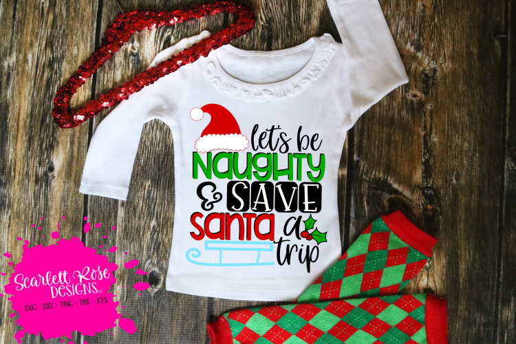 Lets Be Naughty and Save Santa a Trip - Holly SVG
