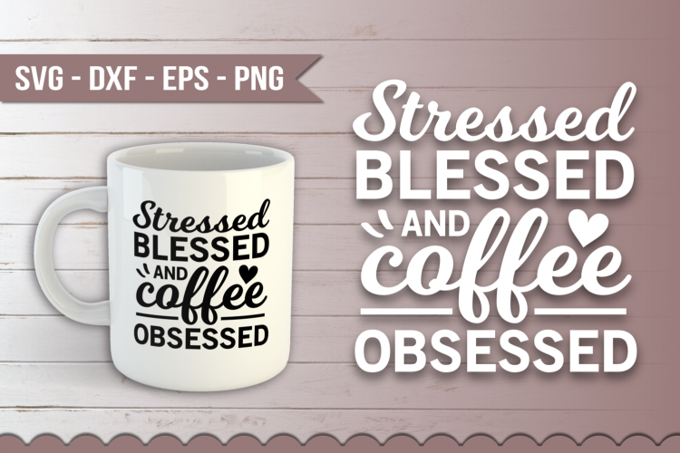 Stressed Blessed and Coffee Obsessed SVG