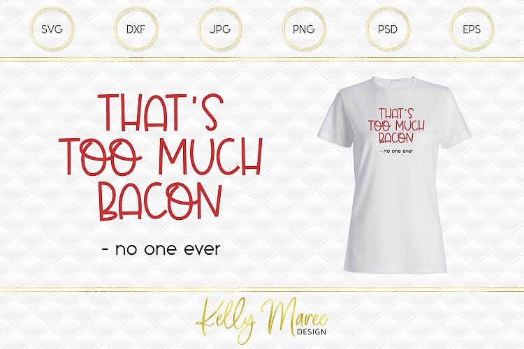 Too Much Bacon Said No One Ever SVG File