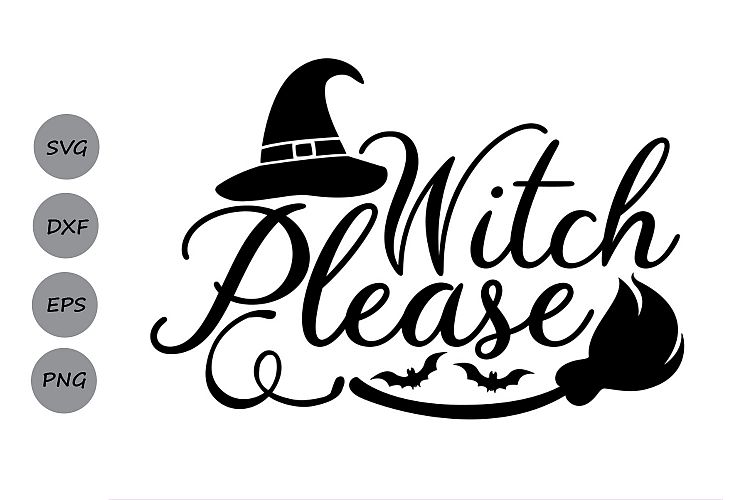 Witch Please svg, Halloween Svg, witch svg, witch hat svg.