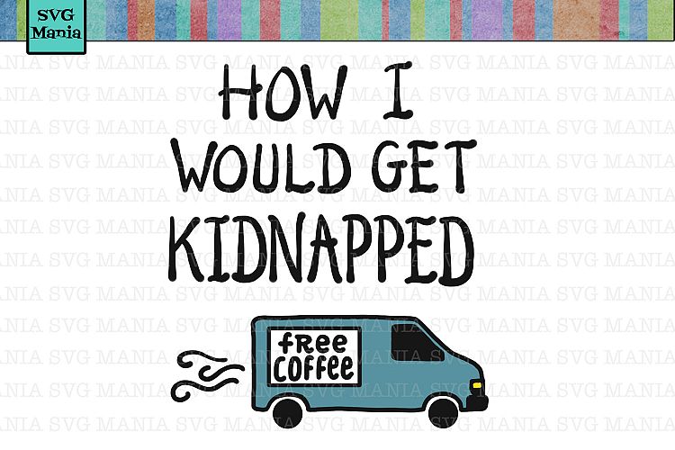 Coffee Kidnapped SVG File, SVG Coffee Saying, Vinyl Quote
