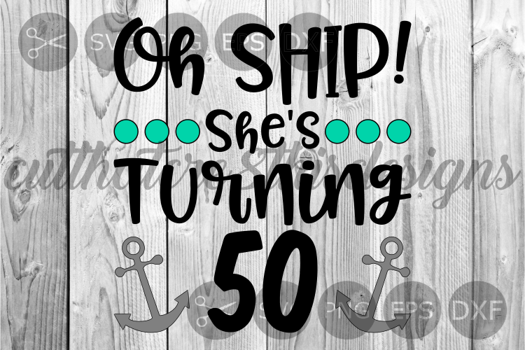 Oh Ship, Turning 50, Birthday, Nautical, Cut File, SVG.