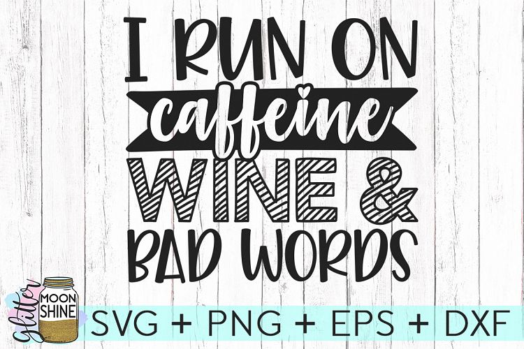 I Run On Caffeine Wine   Bad Words SVG DXF PNG EPS Cut Files