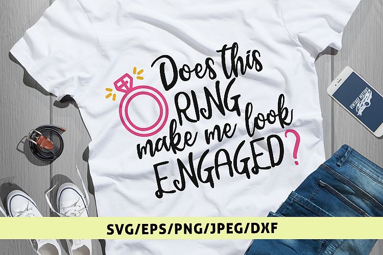 Does This Ring Make Me Look Engaged - Weddings SVG EPS DXF