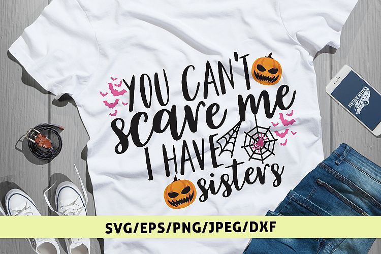 You Cant Scare Me I Have Sisters - Halloween SVG EPS DXF PNG