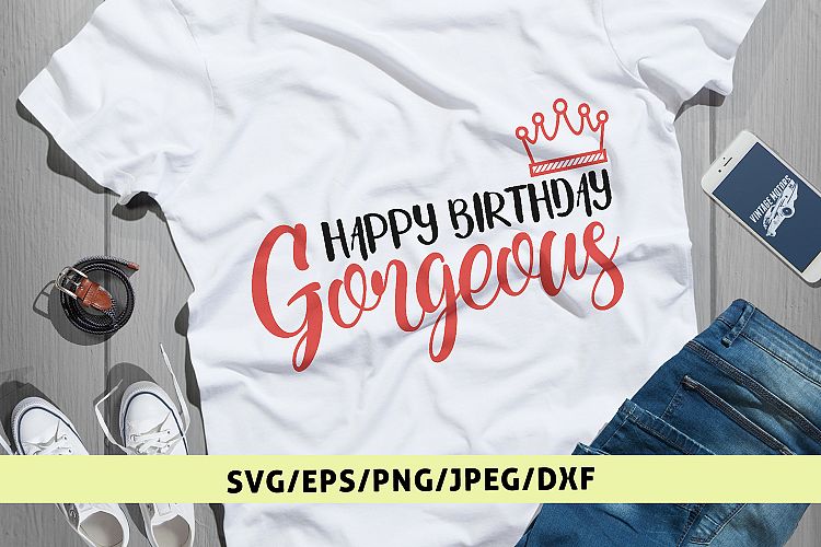 Happy Birthday Gorgeous - Birthday SVG EPS DXF PNG Cut Files