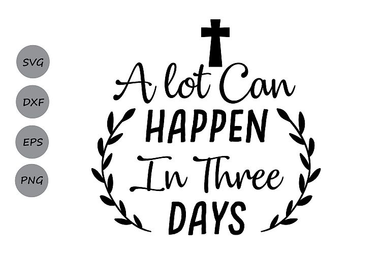 A lot can happen in three days svg, Easter SVG, Christian svg, Jesus svg, Religious svg, Silhouette Files, Cricut Files, svg, dxf, eps, png.