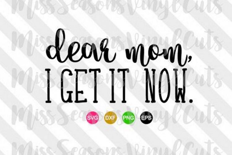 Dear Mom I get it now SVG 