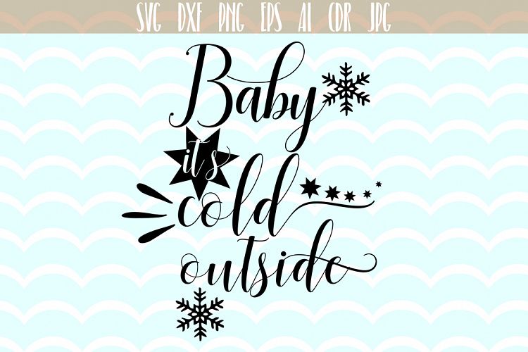 Baby Its Cold Outside cutting files, Xmas Vector,  SVG, PNG, JPG, EPS, AI, DXF