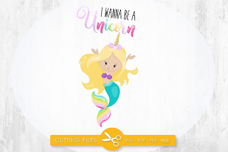 Wanna Be A Unicorn Mermaid cutting files svg, dxf, pdf, eps included - cut files for cricut and silhouette - Cutting Files SG