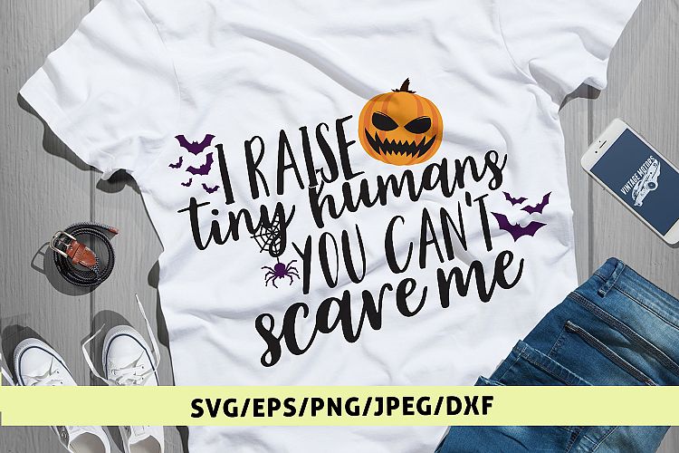 I Raise Tiny Humans You Cant Scare Me - Halloween SVG EPS