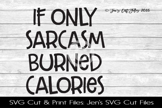 If Only Sarcasm Burned Calories SVG Cut File