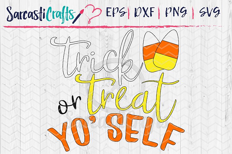 Trick or Treat YoSelf- SVG PNG EPS DXF