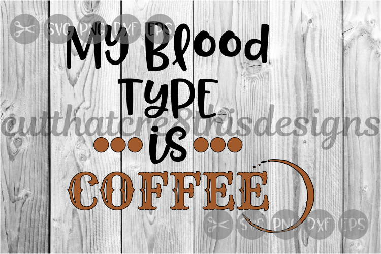 My Blood Type Is Coffee, Coffee Ring, Cut File, PNG, SVG.