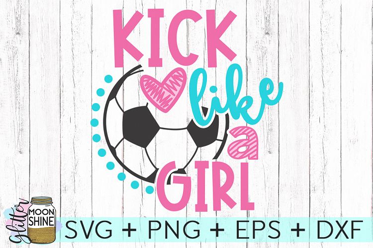 Kick Like A Girl Soccer SVG DXF PNG EPS Cutting Files
