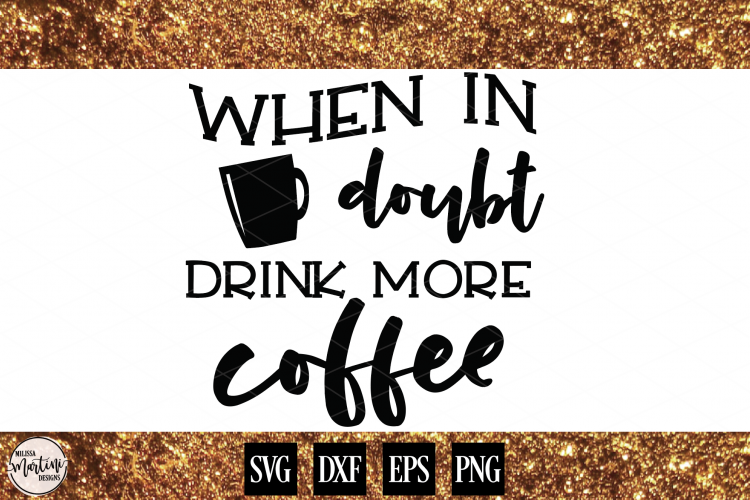 When in Doubt, Drink More Coffee