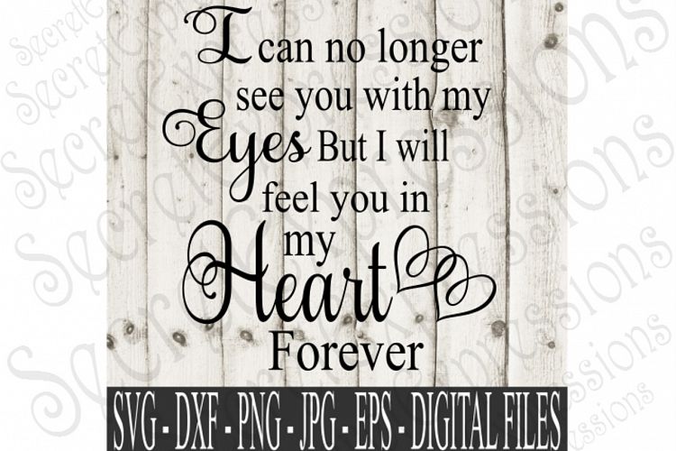 I can no longer see you with my Eyes but I will feel you in my Heart Forever.