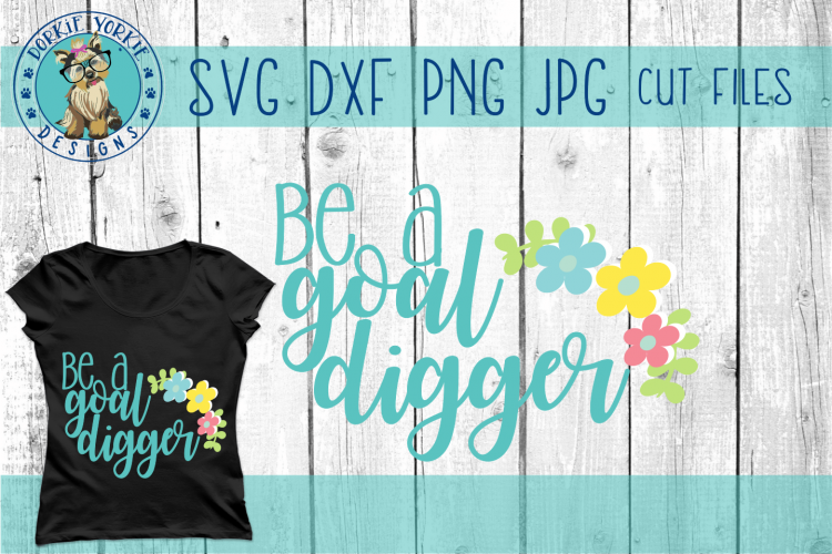 Be a Goal Digger - Flowers - Hand lettered - SVG cut file