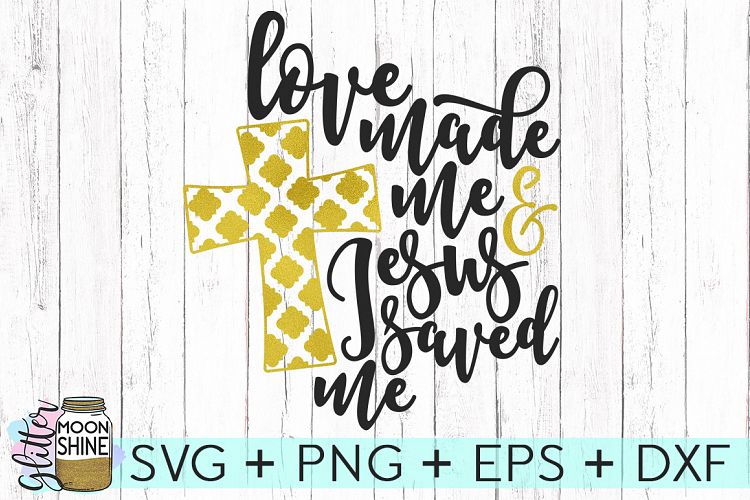 Love Made Me Jesus Saved Me Svg Dxf Png Eps Cutting Files