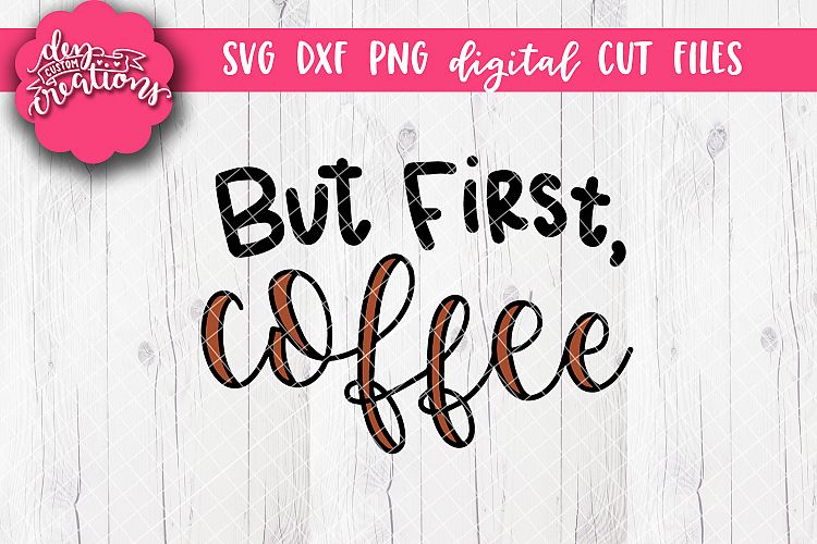 But First Coffee - SVG - DXF - PNG Cut Files Hand lettered
