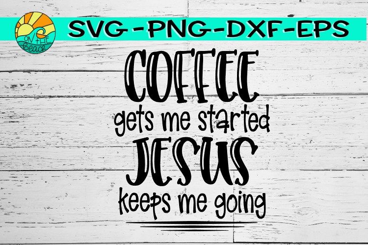 coffee gets me started jesus keeps me going shirt