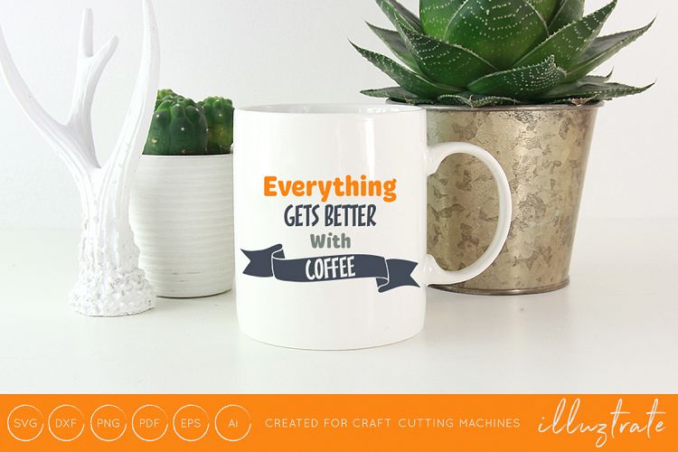 Everything gets better with coffee SVG Cut File / DXF / PNG 