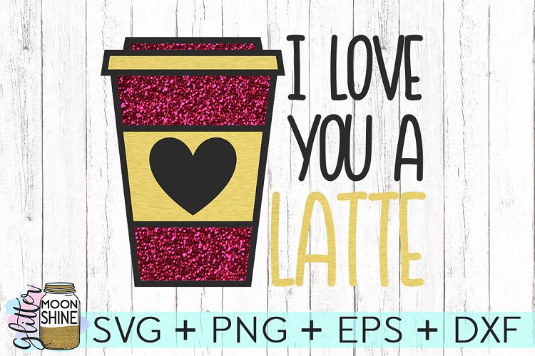 Love You A Latte SVG DXF PNG EPS Cutting Files