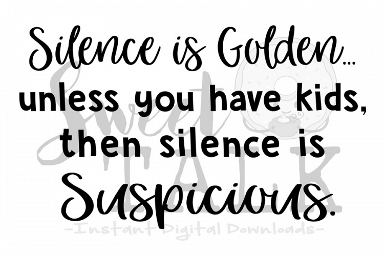 Silence is Golden, unless you have kids-svg,png,jpg,