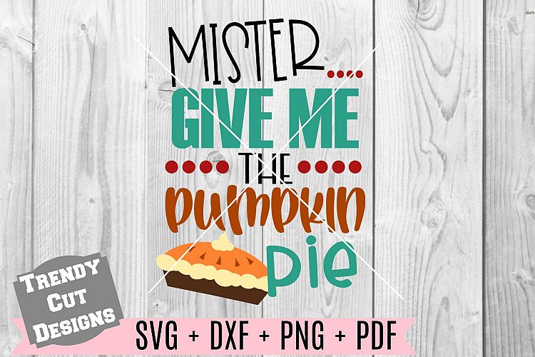 Mister give me the Pumpkin Pie SVG DXF PDF PNG