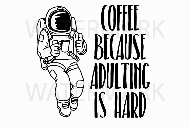 Astronaut Drinking Coffee Because Adulting Is Hard Svg Jpg Png Hand Drawing 63607 Illustrations Design Bundles