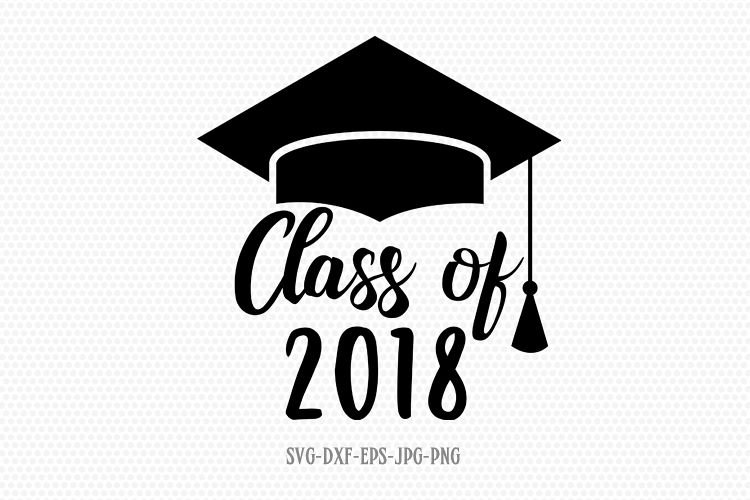 Class of 2018 svg, Graduation SVG, Graduation Cap SVG, Graduation Cut Files,for CriCut Silhouette cameo Files svg jpg png dxf