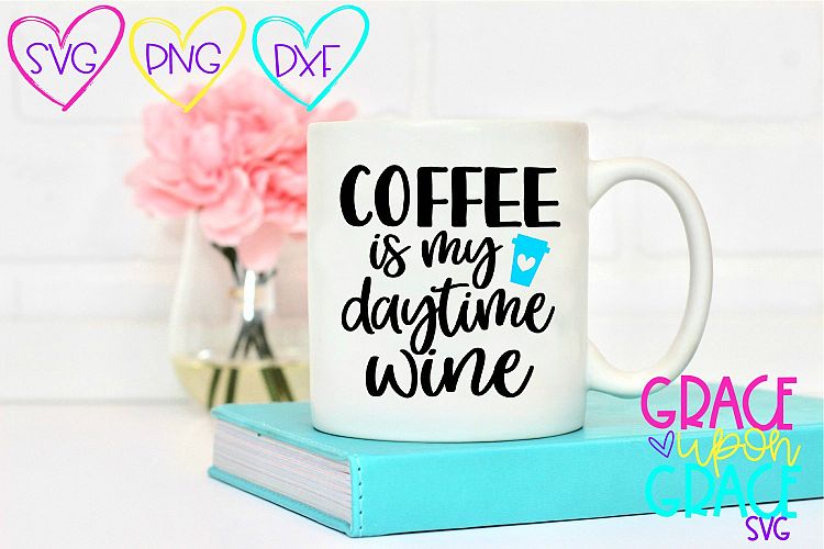 Coffee Is My Daytime Wine