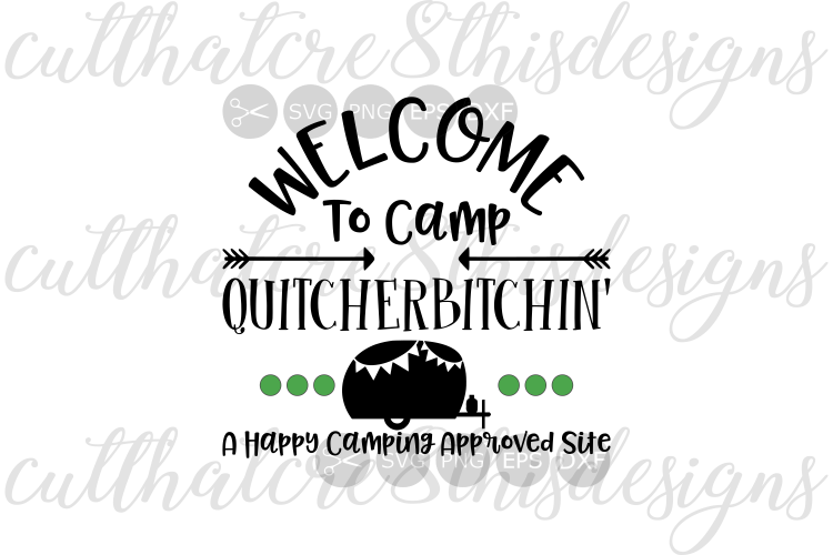 Welcome To Camp Quitcherbitchin, Happy Camper, Quotes, Sayings, Cut File, SVG, PNG, EPS, DXF for Silhouette & Cricut