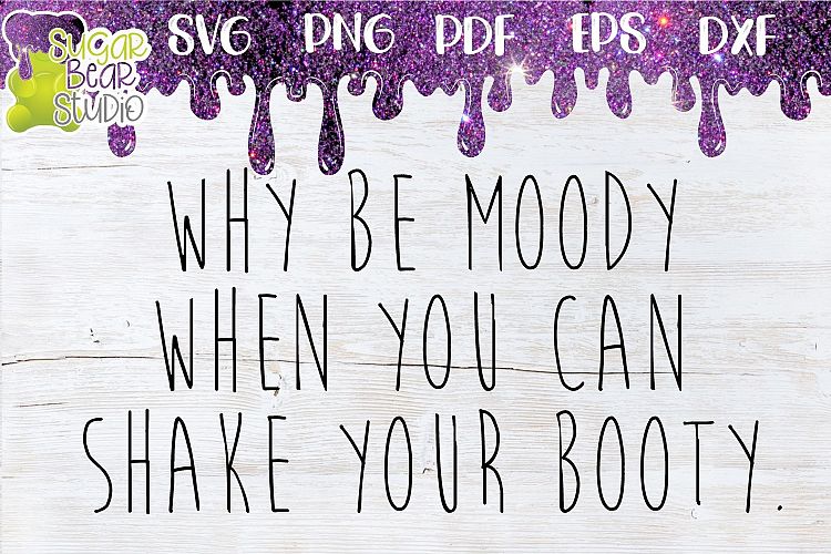 Why Be Moody When You Can Shake Your Booty SVG