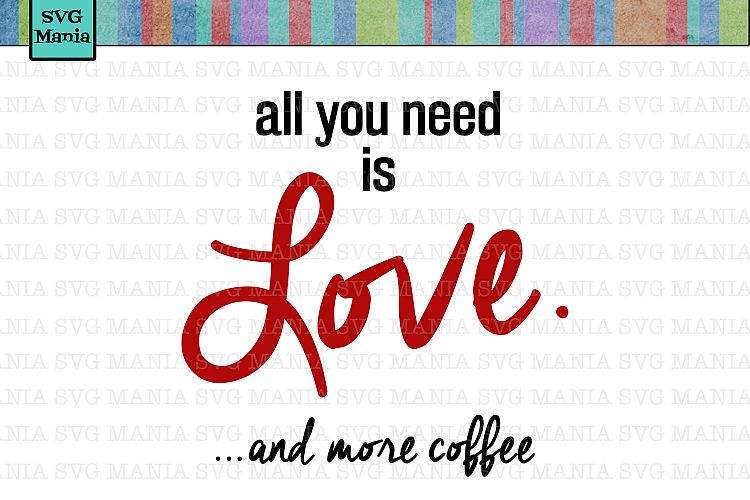 Funny Coffee SVG File All You Need is Love and More Coffee