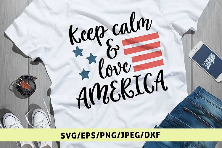 Keep Calm And Love America - USA Patriotic SVG EPS DXF PNG