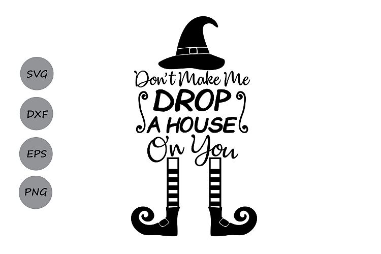 Dont make me Drop a House on You Svg, Halloween svg.