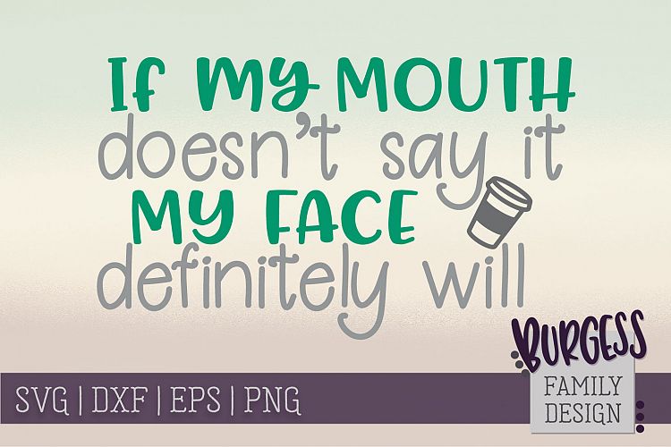 If my mouth doesnt say it my face will | SVG DXF EPS PNG