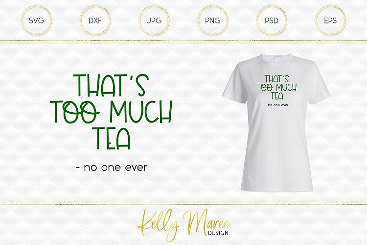 Too Much Tea Said No One Ever SVG File