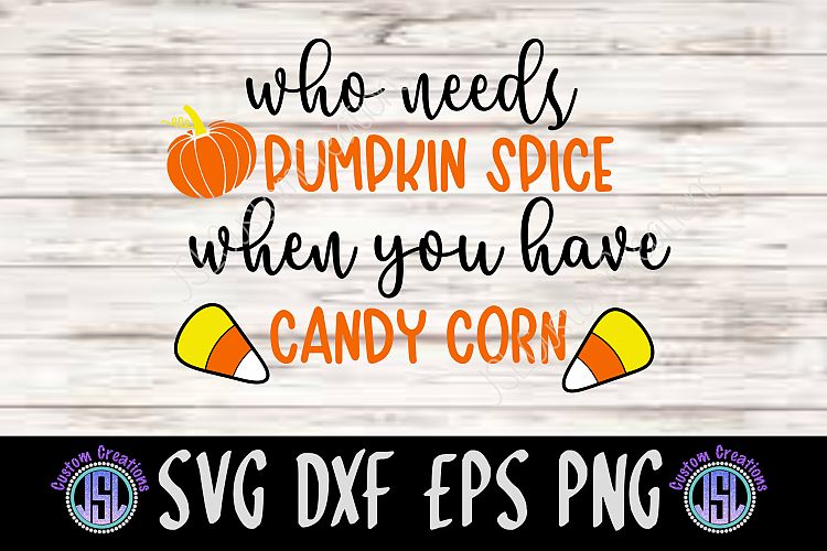 Who Needs Pumpkin Spice | Candy Corn | SVG DXF EPS PNG File