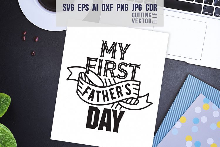 My first Fathers day Quote - svg, eps, ai, dxf, png, jp