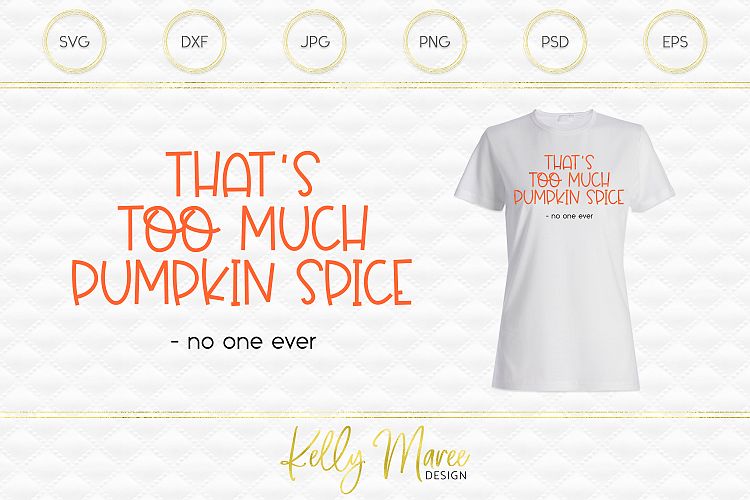 Too Much Pumpkin Spice Said No One Ever SVG File