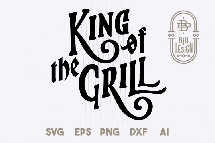 King of the Grill - SVG Cut File, king svg , grill svg