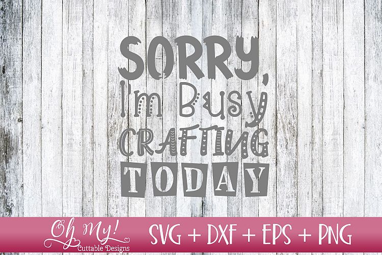 Sorry Im Busy Crafting Today - SVG DXF EPS PNG