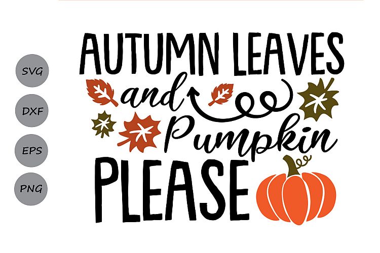 Autumn Leaves and Pumpkins Please svg, Fall svg, Pumpkin svg