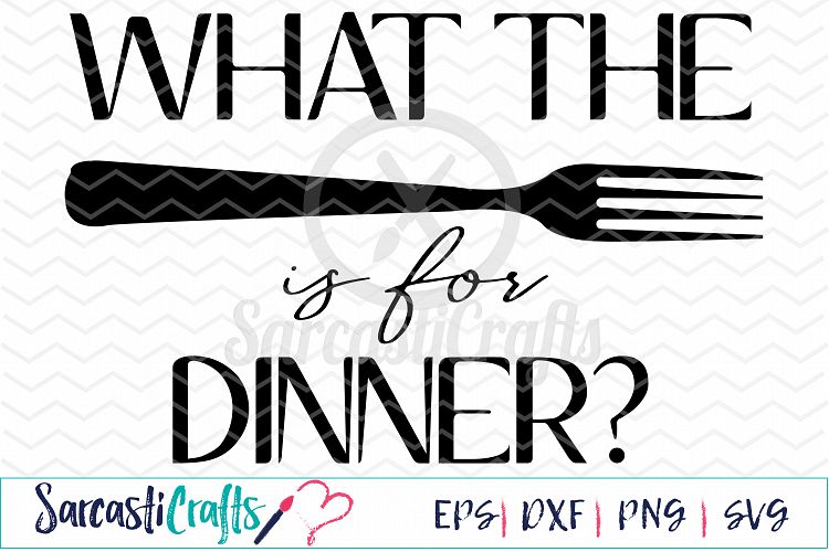 What the Fork is for Dinner - Digital Printable - Cuttable File - Digital Download - SVG EPS PNG DXF 