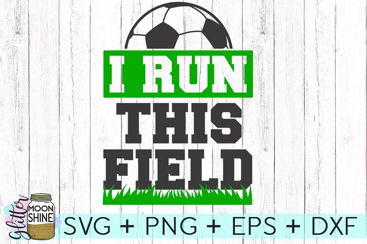 I Run This Field Soccer SVG DXF PNG EPS Cutting Files
