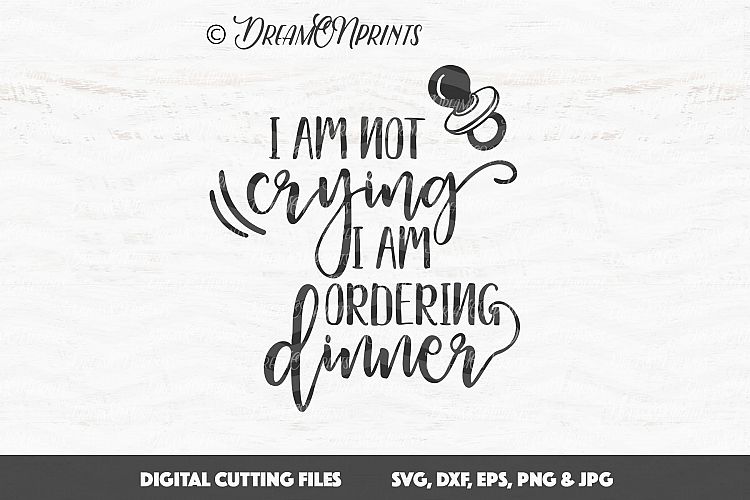 Baby SVG Cut Files - I Am not Crying, I am ordering Dinner