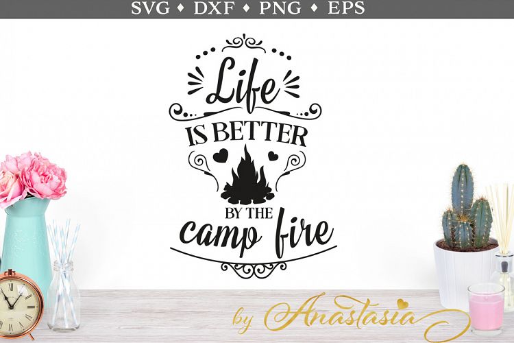 Life is better by the campfire SVG cut file